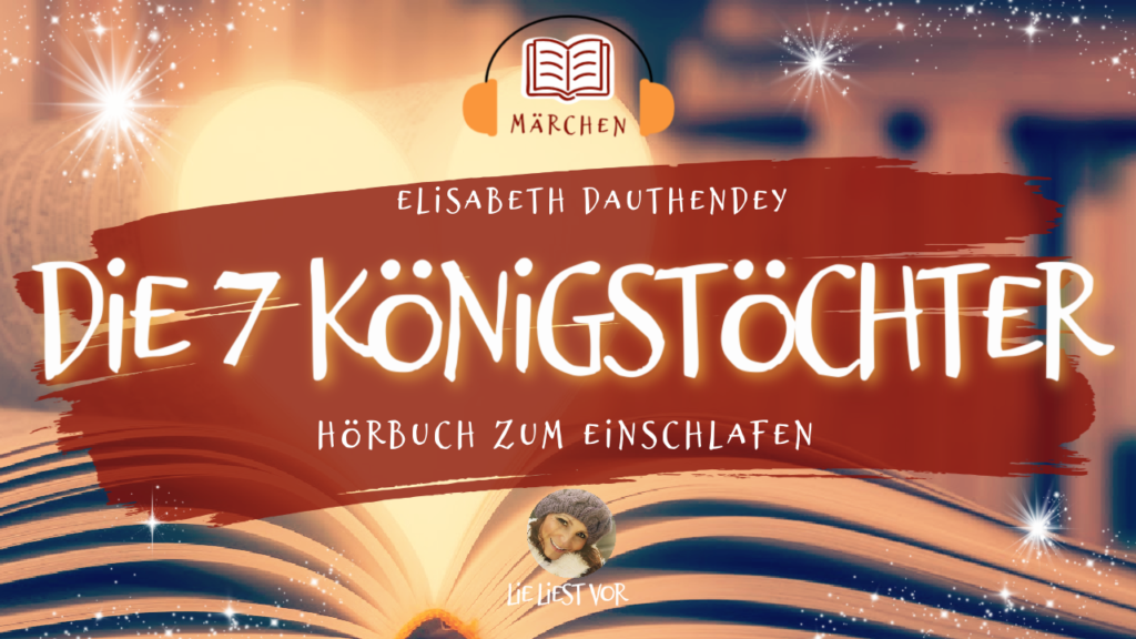 Die 7 Königstöchter Märchen Hörbuch zum Einschlafen von Elisabeth Dauthendey